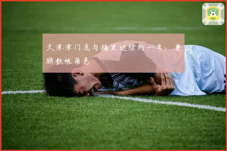 天津津门虎与梅里达续约一年，兼顾教练角色
