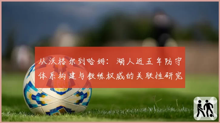从沃格尔到哈姆：湖人近五年防守体系构建与教练权威的关联性研究
