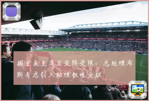 掘金麦克马龙变阵受限，总经理布斯考虑引入助理教练分权