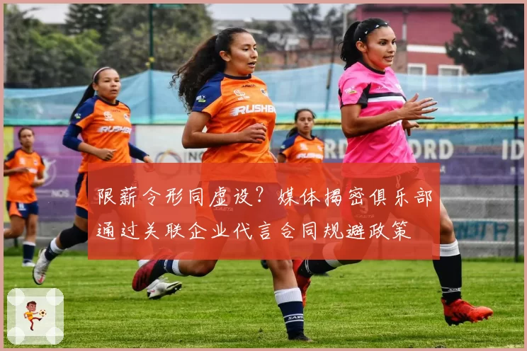 限薪令形同虚设？媒体揭密俱乐部通过关联企业代言合同规避政策